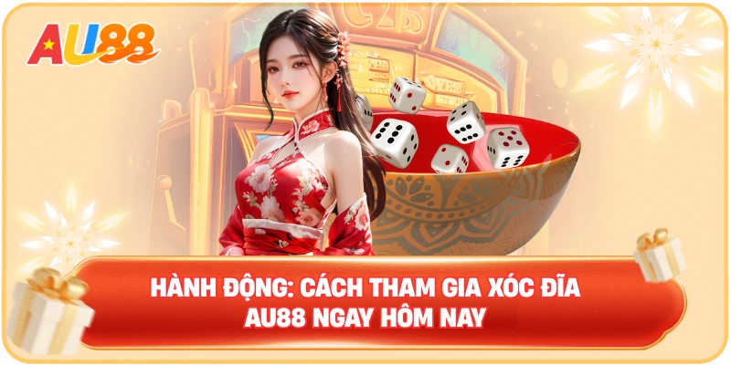 Hành động: Cách tham gia Xóc Đĩa AU88 ngay hôm nay