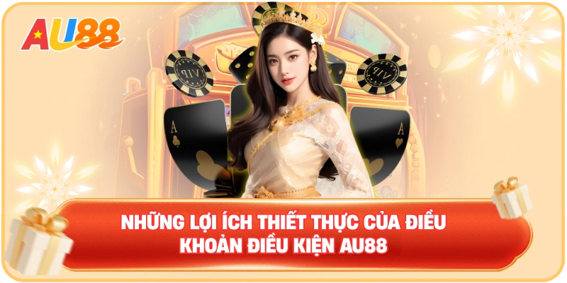 Những lợi ích thiết thực của điều khoản điều kiện AU88
